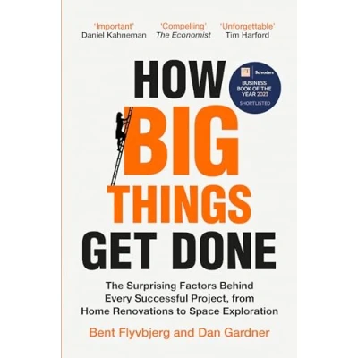 Image of How Big Things Get Done: The Surprising Factors Behind Every Successful Project, from Home Renovations to Space Exploration
