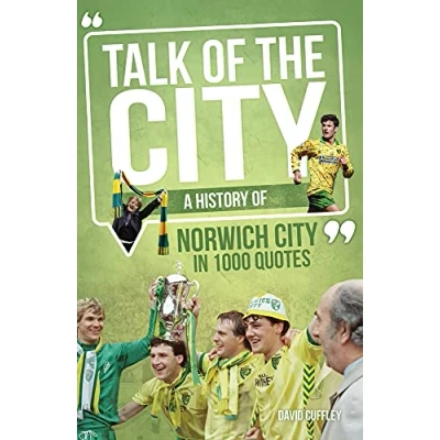 Image of Talk of the City: A History Norwich City in 1000 Quotes