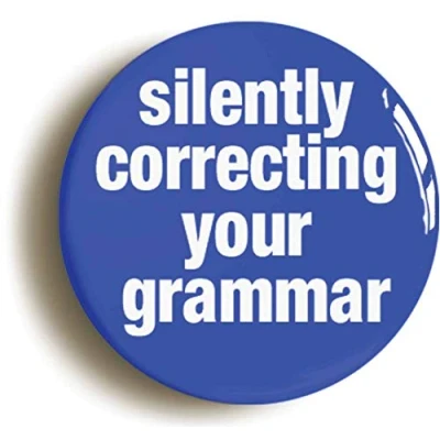Image of Ozorath SILENTLY CORRECTING YOUR GRAMMAR BADGE BUTTON PIN (Size is 1inch/25mm diameter)