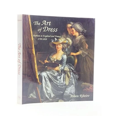 Image of The Art of Dress Fashion in England &amp; France 17501820: and France, 1750 1820