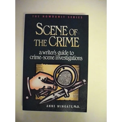 Image of Scene of the Crime: A Writer&#039;s Guide to Crime Investigations (Howdunit Writing S.)