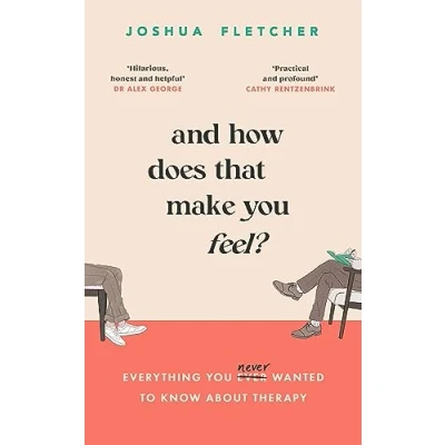 Image of And How Does That Make you Feel?: everything (n)ever wanted to know about therapy