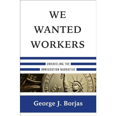 Image of We Wanted Workers Unraveling the Immigration Narrative