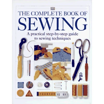 Image of The Complete Book of Sewing: A Practical Step By Guide to Every Technique