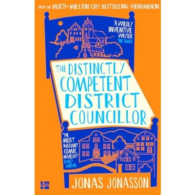 Image of the Distinctly Competent District Councillor: new, heart warming novella from multi million copy bestselling author of Hundred Year Old Man Who Climbed Out Window and Disappeared.