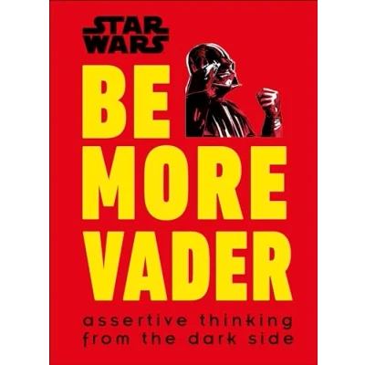 Image of Star Wars: Be More Vader: Assertive Thinking from the Dark Side