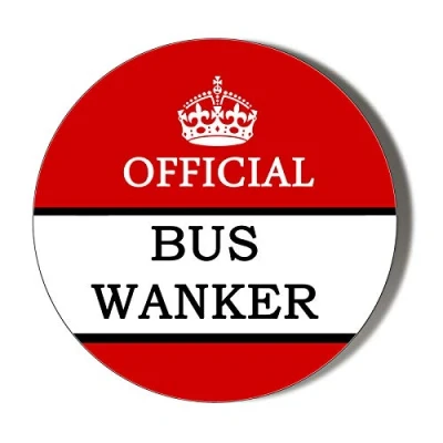 Image of Gift Insanity OFFICIAL BUS WANKER 45mm novelty badge