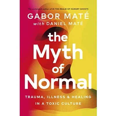 Image of The Myth of Normal: Trauma, Illness &amp; Healing in a Toxic Culture