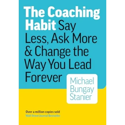 Image of the Coaching Habit: Say Less, Ask More &amp; Change Way You Lead Forever