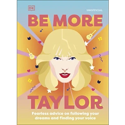 Image of Be More Taylor Swift: Fearless Advice on Following Your Dreams and Finding Voice (DK)
