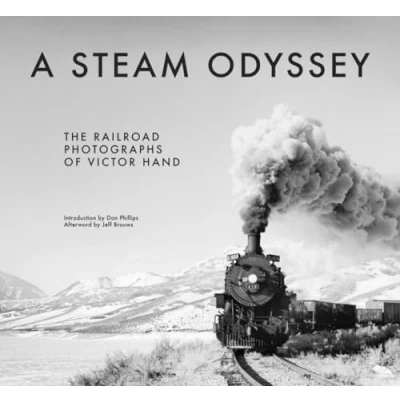 Image of A Steam Odyssey: The Railroad Photographs of Victor Hand