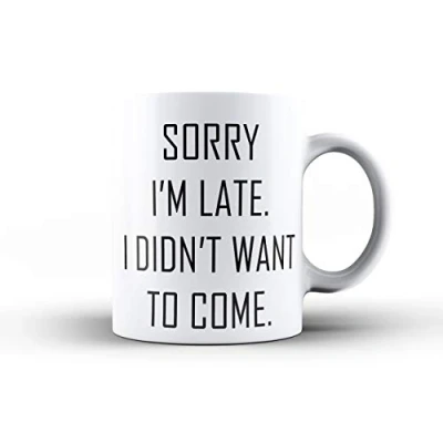 Image of Sorry I&#039;m Late. I Didn&#039;t Want To Come Funny Novelty Tea/Coffee Mug/Cup Gift Idea