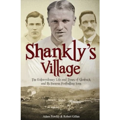Image of The Shankly&#039;s Village: Extraordinary Life and Times of Glenbuck its Famous Sons