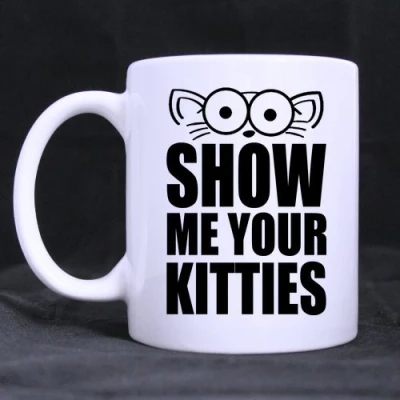 Image of Best Funny Show Me Your Kitties Theme Coffee Mug or Tea Cup,Ceramic Material Mugs,White 11oz