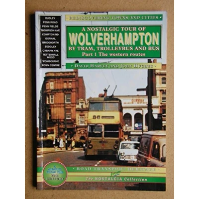 Image of Wolverhampton and District: A Nostalgic Tour by Tram, Trolleybus Bus: v. 1 (The nostalgia collection: Road transport heritage)