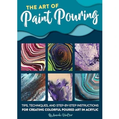 Image of The Art of Paint Pouring: Tips, techniques, and step by instructions for creating colorful poured in acrylic (Fluid Series)