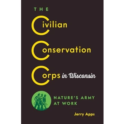 Image of The Civilian Conservation Corps in Wisconsin: Nature&#039;s Army at Work