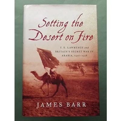 Image of Setting the Desert on Fire T. E. Lawrence and Britain`s Secret War in Arabia, 19161918