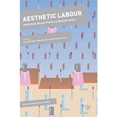 Image of Aesthetic Labour: Rethinking Beauty Politics in Neoliberalism (Dynamics of Virtual Work)