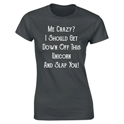 Image of Womens Me Crazy ? I Should Get Down Off This Unicorn Funny Slogan T Shirt Charcoal Grey UK 8 10 (M)