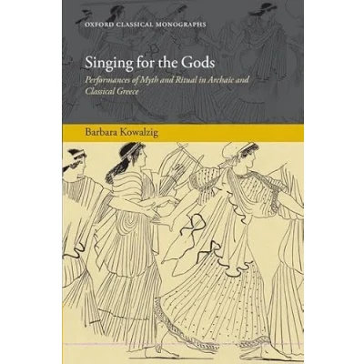 Image of Singing for the Gods: Performances of Myth and Ritual in Archaic Classical Greece (Oxford Monographs)