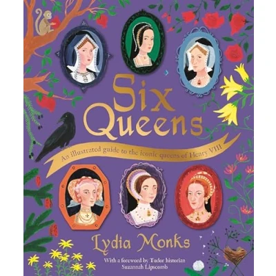 Image of Six Queens: An illustrated guide to the iconic queens of Henry VIII