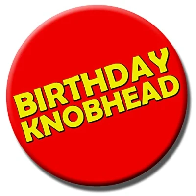 Image of Party People Birthday Knobhead badge 59mm Novelty pin button gift