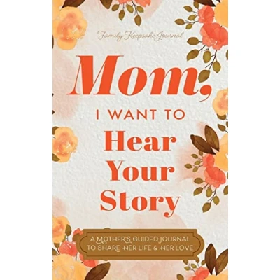 Image of Mom, I Want To Hear Your Story: A Mother&#039;s Guided Journal Share Her Life &amp; Love