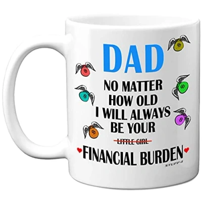 Image of Stuff4 Dad I&#039;ll Always Be Your Financial Burden Mug, 11oz Ceramic Dishwasher Safe Premium Mugs, Gifts from Daughter, Birthday Gift, Presents for Dad, Coffee Mugs