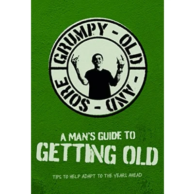 Image of A Man&#039;s Guide To Getting Old Angry, &amp; Sore