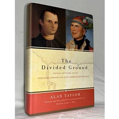 Image of the Divided Ground: Indians, Settlers, and Northern Borderland of American Revolution