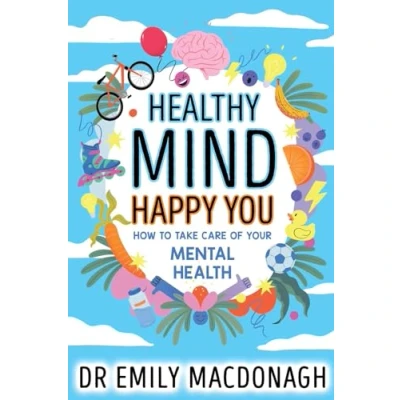 Image of Healthy Mind, Happy You: How to Take Care of Your mental health Everything you need know about anxiety and