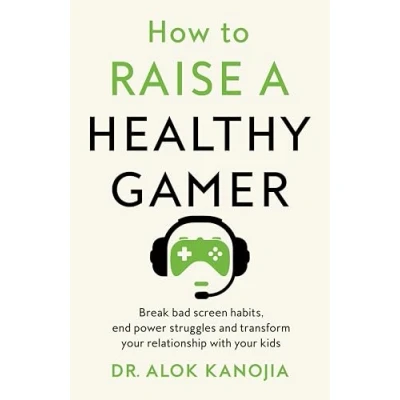 Image of How to Raise a Healthy Gamer: Break Bad Screen Habits, End Power Struggles, and Transform Your Relationship with Kids