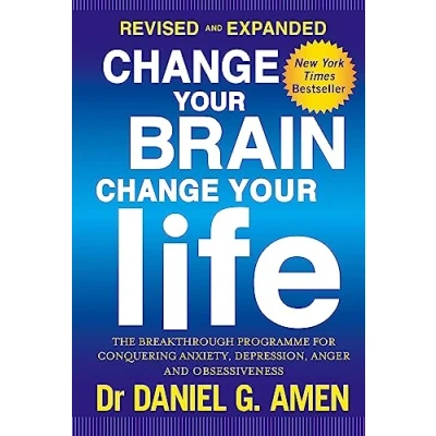 Image of Change Your Brain, Life: Revised and Expanded Edition: The breakthrough programme for conquering anxiety, depression, anger obsessiveness