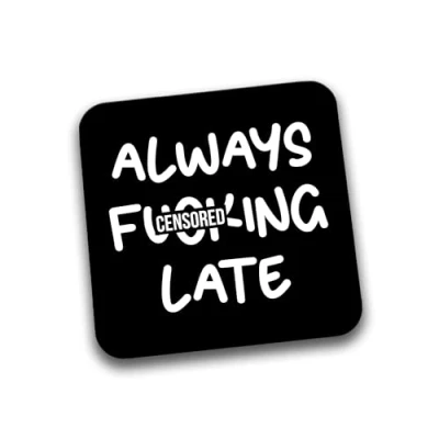Image of Rib Ticklerz Funny Novelty Drinks Coaster Always F*cking Late Work Bestie Colleague Office Banter Secret Santa Best Friend Birthday Christmas Jokes Laugh DC240