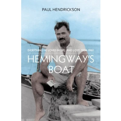 Image of Hemingway&#039;s Boat: Everything He Loved in Life, and Lost, 1934 1961