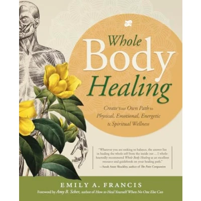 Image of Whole Body Healing: Create Your Own Path to Physical, Emotional, Energetic and Spiritual Wellness: &amp; Wellness