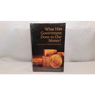 Image of What Has Government Done to Our Money? and The Case for a 100 Percent Gold Dollar