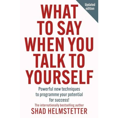 Image of What to Say When You Talk Yourself: Powerful new techniques programme your potential for success