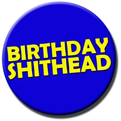 Image of Party People Birthday Shithead badge 59mm Novelty pin button gift