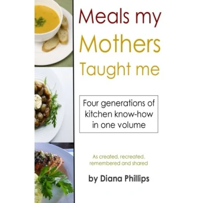 Image of Meals My Mothers Taught Me: Four generations of kosher kitchen know how in one volume
