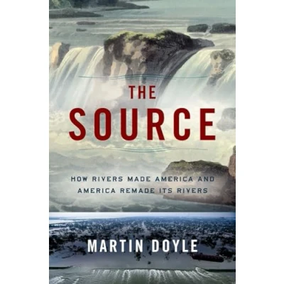 Image of The Source How Rivers Made America and Remade Its