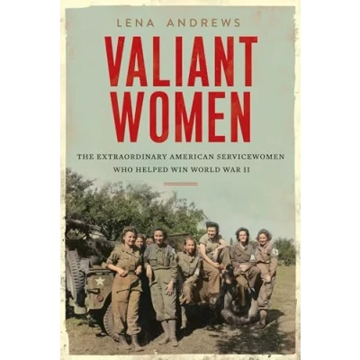 Image of Valiant Women: The Extraordinary American Servicewomen Who Helped Win World War II