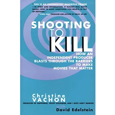 Image of Shooting to Kill: How an Independent Producer Blasts Through the Barriers Make Movies That Matter
