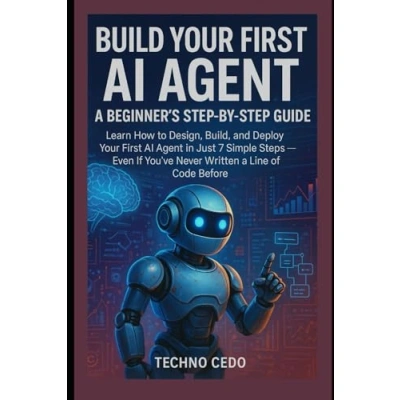 Buy Build Your First AI Agent: a Beginner’s Step by Guide: Learn How to ...