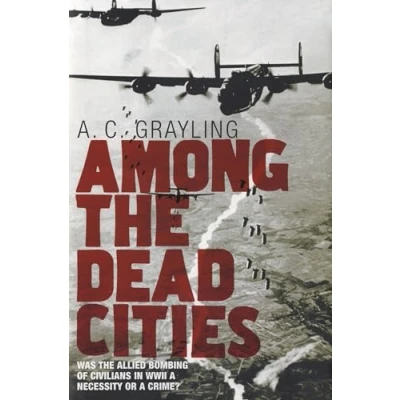 Image of Among the Dead Cities: Was Allied Bombing of Civilians in WWII a Necessity or Crime?