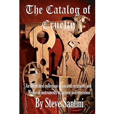 Image of The Catalog of Cruelty: An Illustrated Collection Ancient Restraints and Medieval Instruments Torture Execution