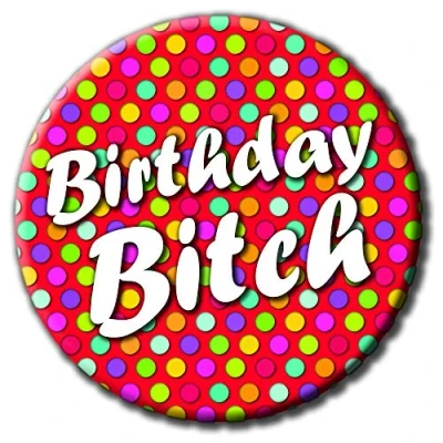 Image of Party People Birthday Bitch badge 59mm Novelty pin button gift