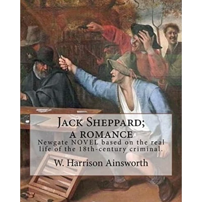 Image of Jack Sheppard; a romance. By: W. Harrison Ainsworth, illustrated George Cruikshank (27 September 1792 1 February 1878): It is historical ... of the 18th century criminal Sheppard.