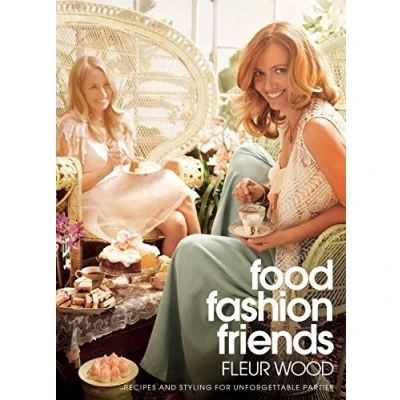 Image of Food, Fashion, Friends: Recipes and Styling for Unforgettable Parties